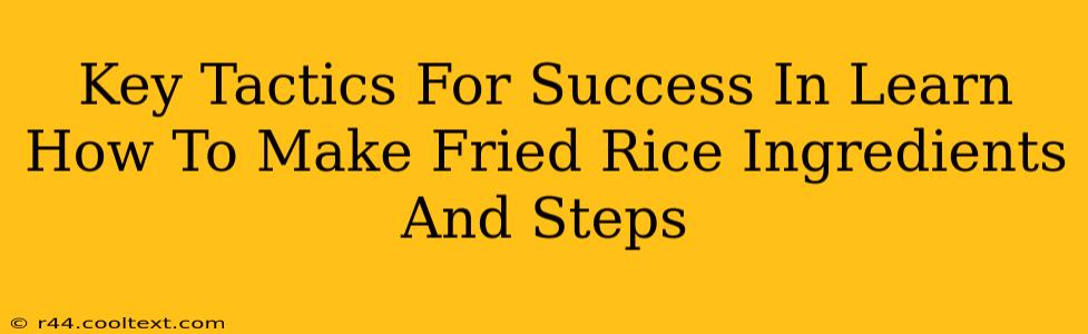 Key Tactics For Success In Learn How To Make Fried Rice Ingredients And Steps