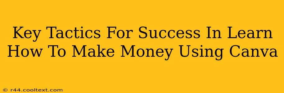 Key Tactics For Success In Learn How To Make Money Using Canva