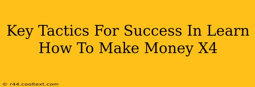 Key Tactics For Success In Learn How To Make Money X4