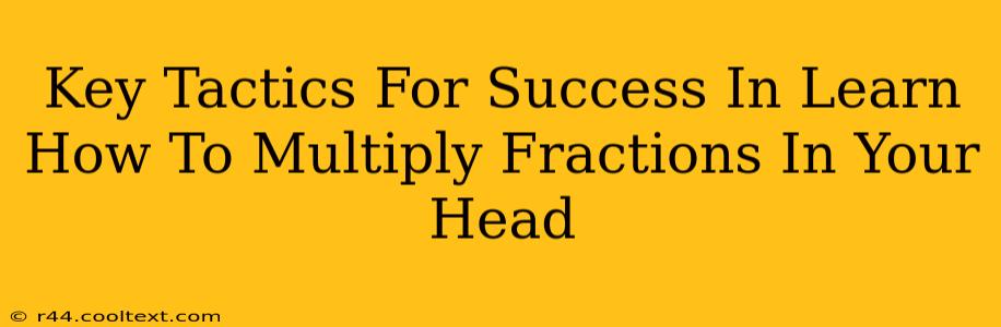 Key Tactics For Success In Learn How To Multiply Fractions In Your Head