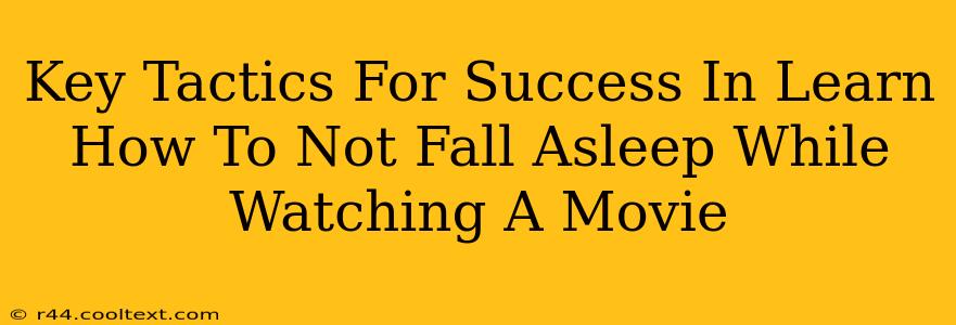 Key Tactics For Success In Learn How To Not Fall Asleep While Watching A Movie