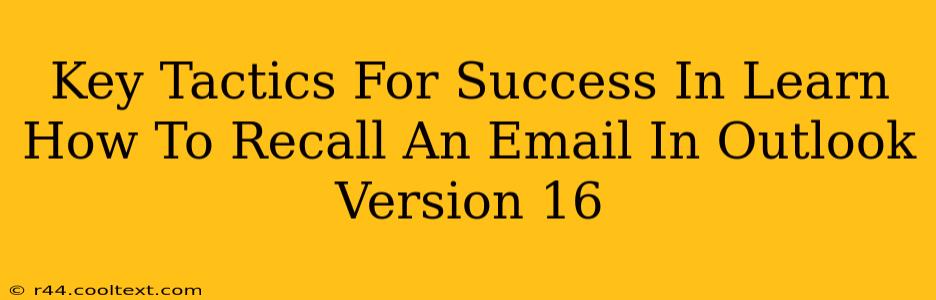 Key Tactics For Success In Learn How To Recall An Email In Outlook Version 16