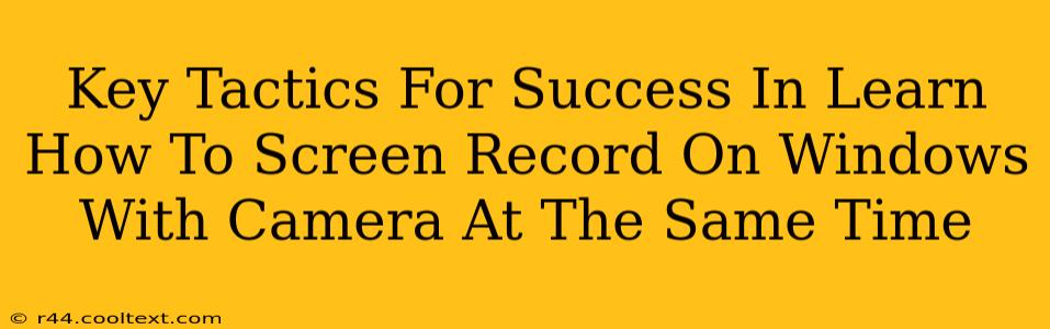 Key Tactics For Success In Learn How To Screen Record On Windows With Camera At The Same Time