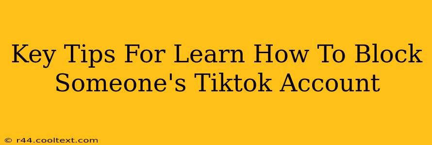 Key Tips For Learn How To Block Someone's Tiktok Account