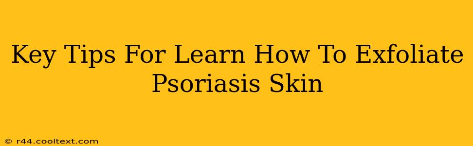 Key Tips For Learn How To Exfoliate Psoriasis Skin