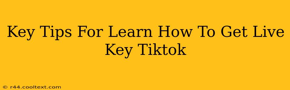 Key Tips For Learn How To Get Live Key Tiktok