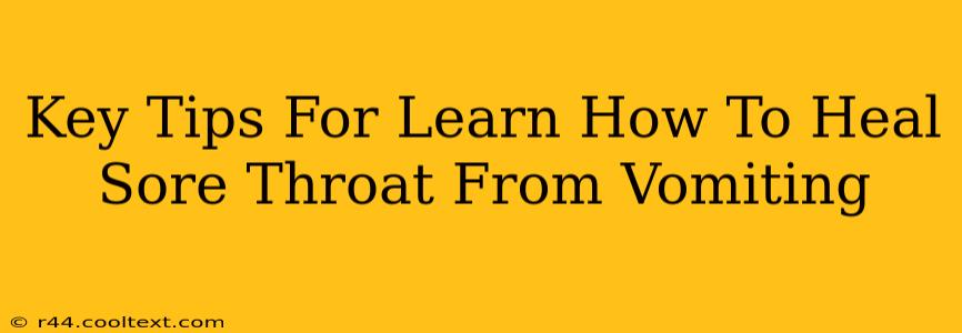 Key Tips For Learn How To Heal Sore Throat From Vomiting