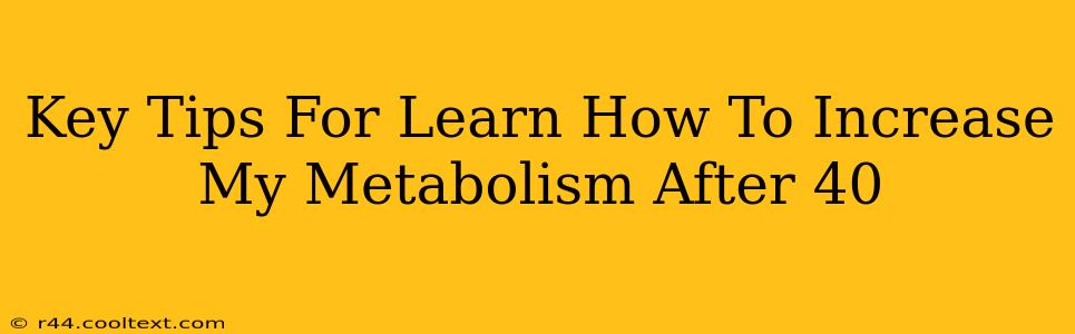 Key Tips For Learn How To Increase My Metabolism After 40