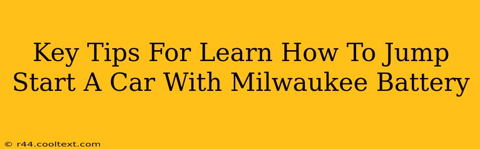 Key Tips For Learn How To Jump Start A Car With Milwaukee Battery