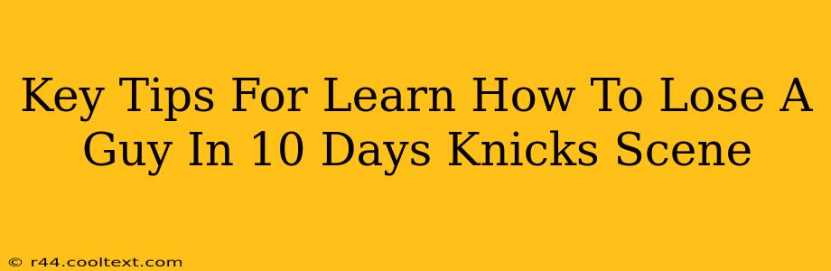 Key Tips For Learn How To Lose A Guy In 10 Days Knicks Scene