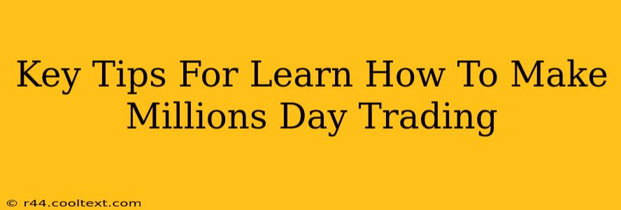 Key Tips For Learn How To Make Millions Day Trading