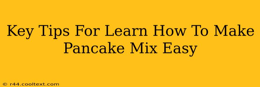 Key Tips For Learn How To Make Pancake Mix Easy