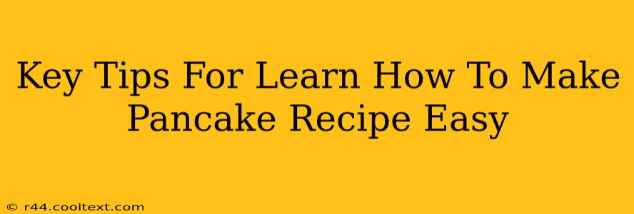 Key Tips For Learn How To Make Pancake Recipe Easy