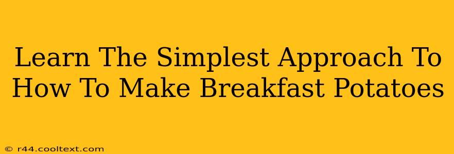 Learn The Simplest Approach To How To Make Breakfast Potatoes