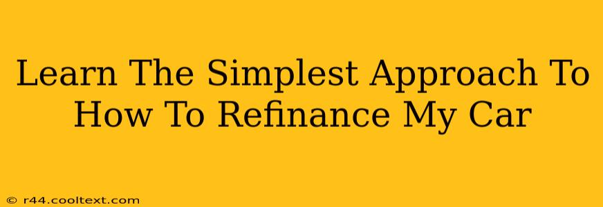 Learn The Simplest Approach To How To Refinance My Car