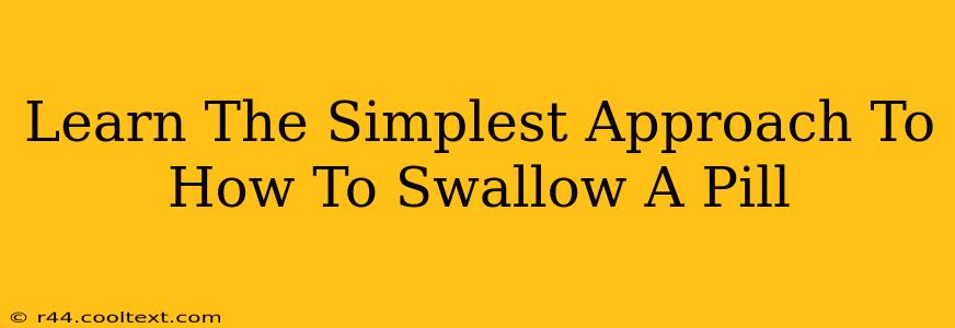 Learn The Simplest Approach To How To Swallow A Pill