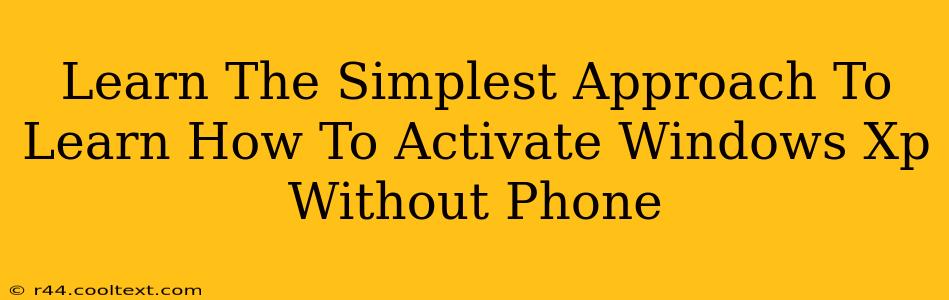 Learn The Simplest Approach To Learn How To Activate Windows Xp Without Phone