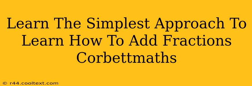 Learn The Simplest Approach To Learn How To Add Fractions Corbettmaths