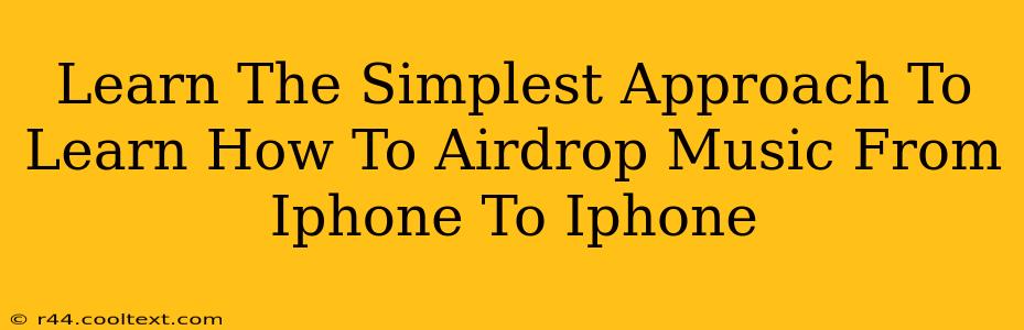 Learn The Simplest Approach To Learn How To Airdrop Music From Iphone To Iphone