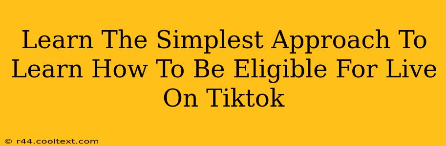 Learn The Simplest Approach To Learn How To Be Eligible For Live On Tiktok