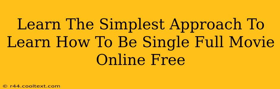 Learn The Simplest Approach To Learn How To Be Single Full Movie Online Free