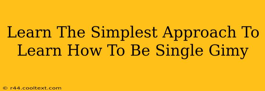 Learn The Simplest Approach To Learn How To Be Single Gimy