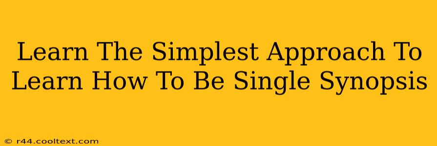 Learn The Simplest Approach To Learn How To Be Single Synopsis