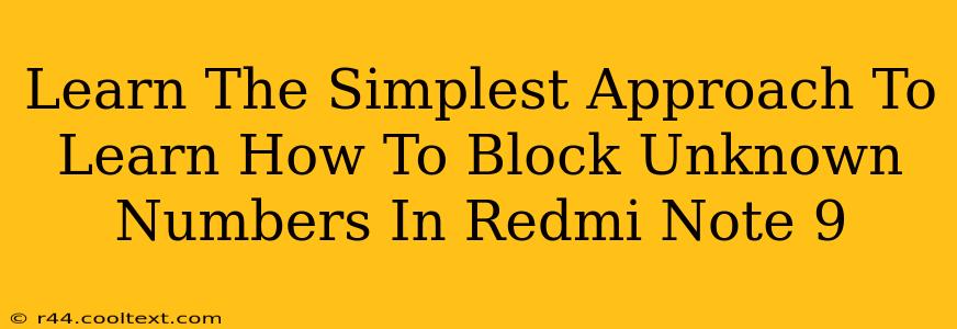 Learn The Simplest Approach To Learn How To Block Unknown Numbers In Redmi Note 9