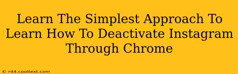 Learn The Simplest Approach To Learn How To Deactivate Instagram Through Chrome