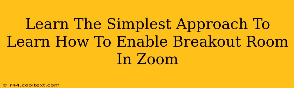 Learn The Simplest Approach To Learn How To Enable Breakout Room In Zoom