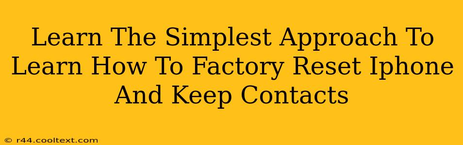 Learn The Simplest Approach To Learn How To Factory Reset Iphone And Keep Contacts