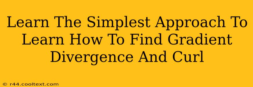 Learn The Simplest Approach To Learn How To Find Gradient Divergence And Curl