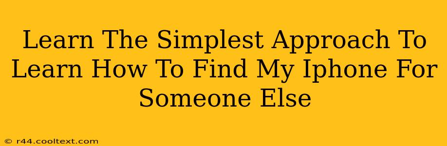 Learn The Simplest Approach To Learn How To Find My Iphone For Someone Else