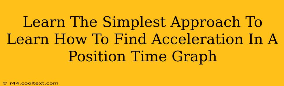 Learn The Simplest Approach To Learn How To Find Acceleration In A Position Time Graph