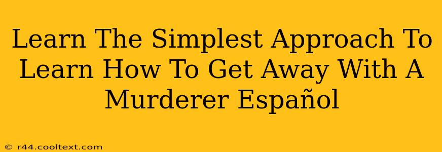 Learn The Simplest Approach To Learn How To Get Away With A Murderer Español