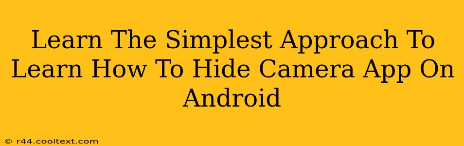 Learn The Simplest Approach To Learn How To Hide Camera App On Android