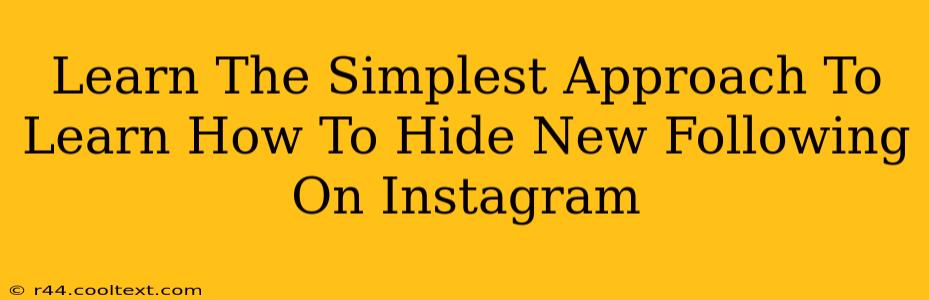 Learn The Simplest Approach To Learn How To Hide New Following On Instagram