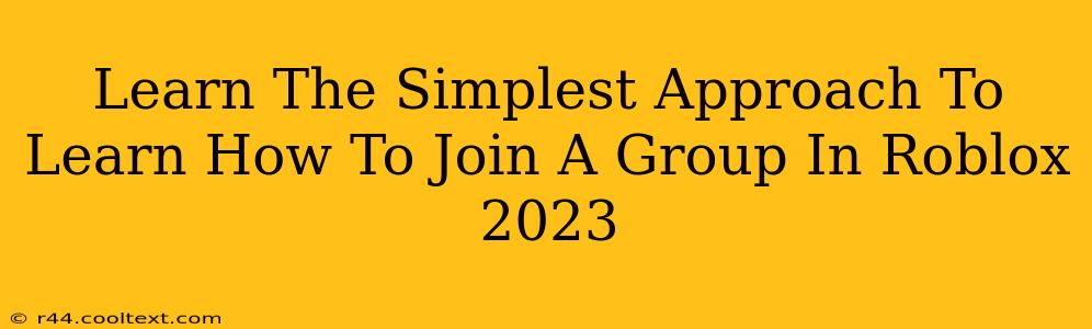 Learn The Simplest Approach To Learn How To Join A Group In Roblox 2023