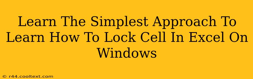 Learn The Simplest Approach To Learn How To Lock Cell In Excel On Windows