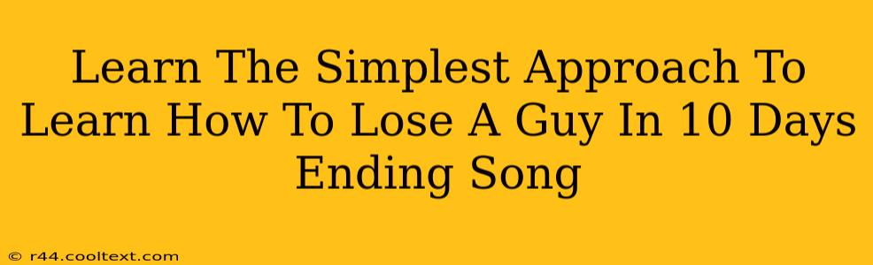 Learn The Simplest Approach To Learn How To Lose A Guy In 10 Days Ending Song