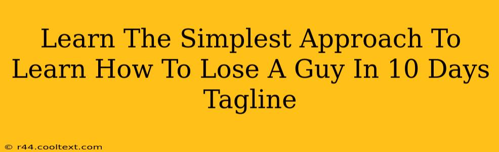 Learn The Simplest Approach To Learn How To Lose A Guy In 10 Days Tagline