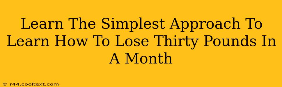 Learn The Simplest Approach To Learn How To Lose Thirty Pounds In A Month