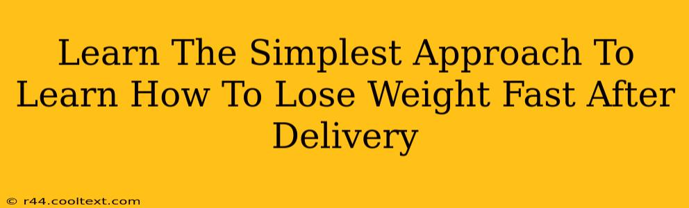 Learn The Simplest Approach To Learn How To Lose Weight Fast After Delivery