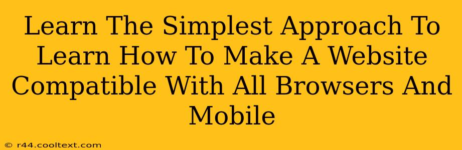 Learn The Simplest Approach To Learn How To Make A Website Compatible With All Browsers And Mobile