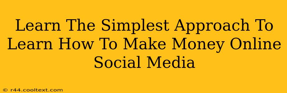 Learn The Simplest Approach To Learn How To Make Money Online Social Media