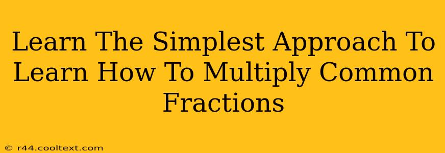 Learn The Simplest Approach To Learn How To Multiply Common Fractions