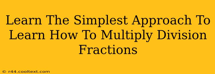 Learn The Simplest Approach To Learn How To Multiply Division Fractions