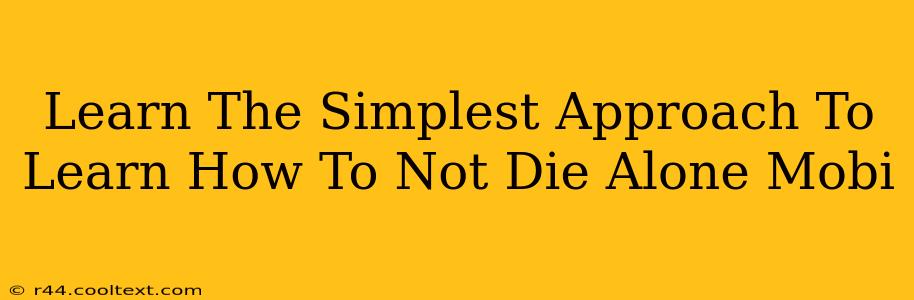 Learn The Simplest Approach To Learn How To Not Die Alone Mobi