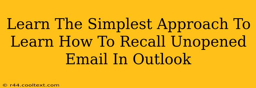 Learn The Simplest Approach To Learn How To Recall Unopened Email In Outlook