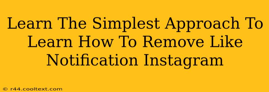 Learn The Simplest Approach To Learn How To Remove Like Notification Instagram